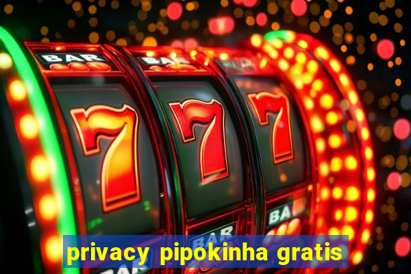 privacy pipokinha gratis